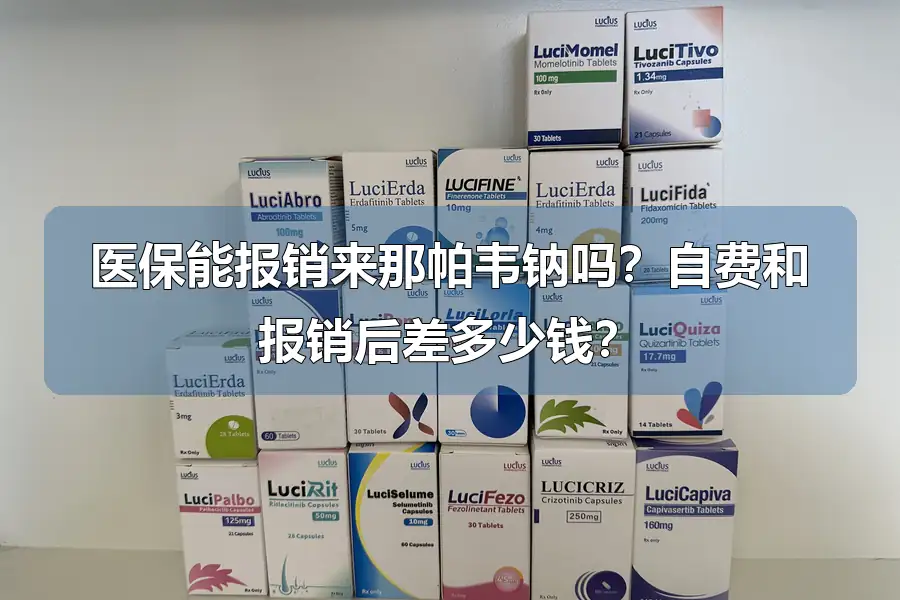 医保能报销来那帕韦钠吗？自费和报销后差多少钱？
